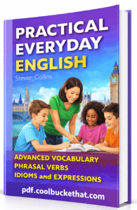 Practical Everyday English Advanced Vocabulary, Phrasal Verbs, Idioms and Expressions